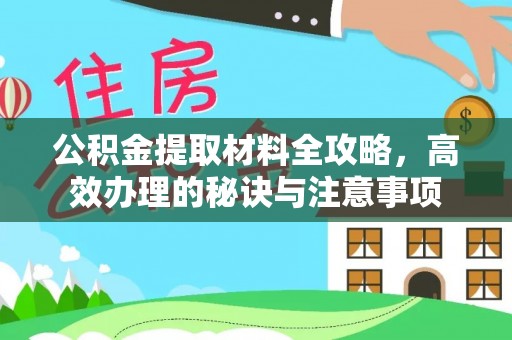 冈山公积金提取材料全攻略，高效办理的秘诀与注意事项