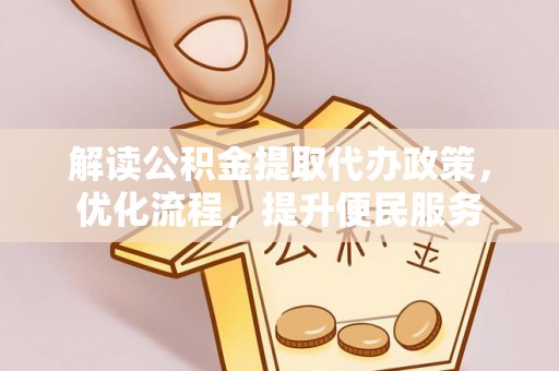 冈山解读公积金提取代办政策，优化流程，提升便民服务
