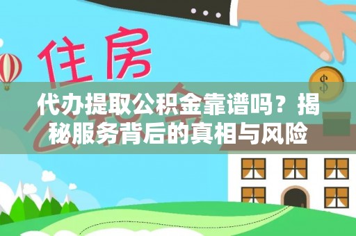 冈山代办提取公积金靠谱吗？揭秘服务背后的真相与风险